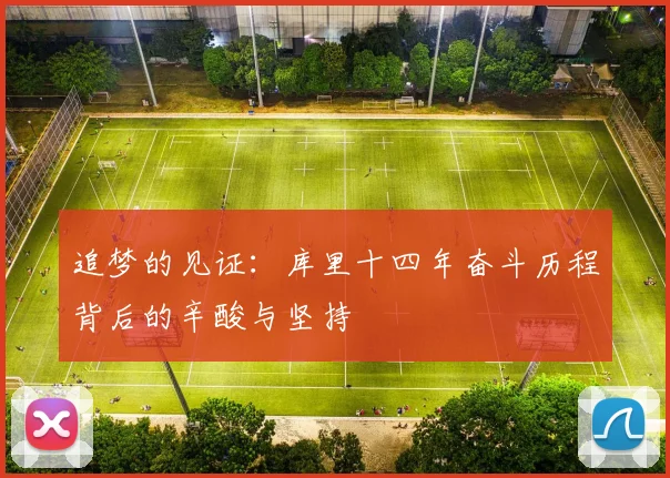 追梦的见证：库里十四年奋斗历程背后的辛酸与坚持